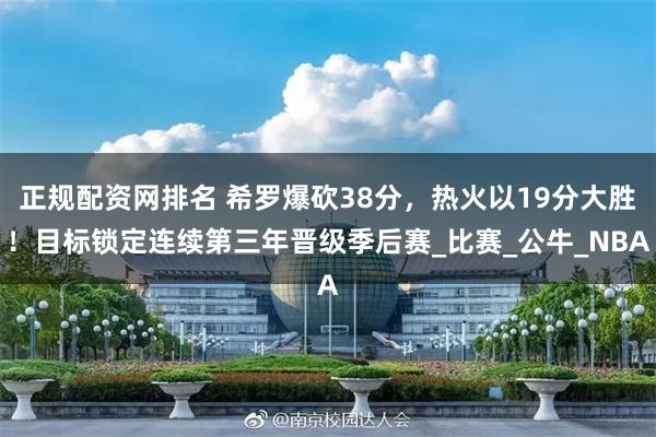 正规配资网排名 希罗爆砍38分，热火以19分大胜！目标锁定连续第三年晋级季后赛_比赛_公牛_NBA