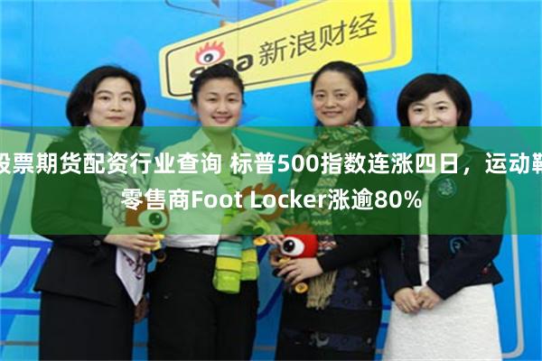 股票期货配资行业查询 标普500指数连涨四日，运动鞋零售商Foot Locker涨逾80%