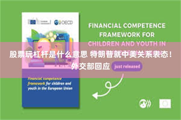 股票玩杠杆是什么意思 特朗普就中美关系表态！外交部回应